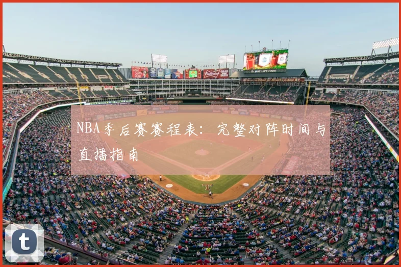 NBA季后赛赛程表：完整对阵时间与直播指南