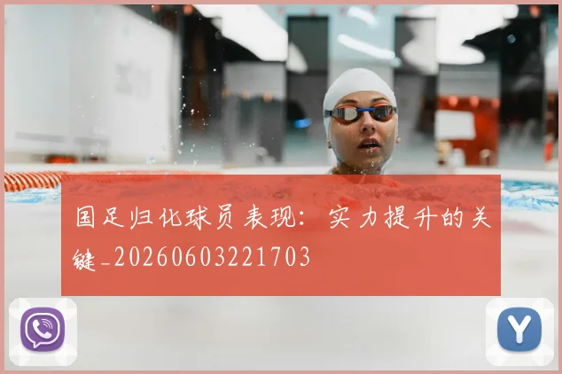 国足归化球员表现：实力提升的关键_20260603221703